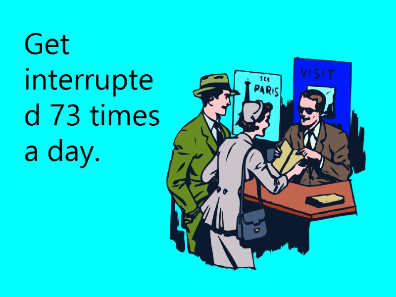 Get interrupted 73 times a day.